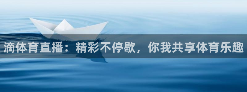 滴体育直播：精彩不停歇，你我共享体育乐趣